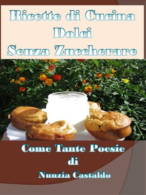 cover image of Ricette di Cucina Dolci Senza Zuccherare Come Tante Poesie
